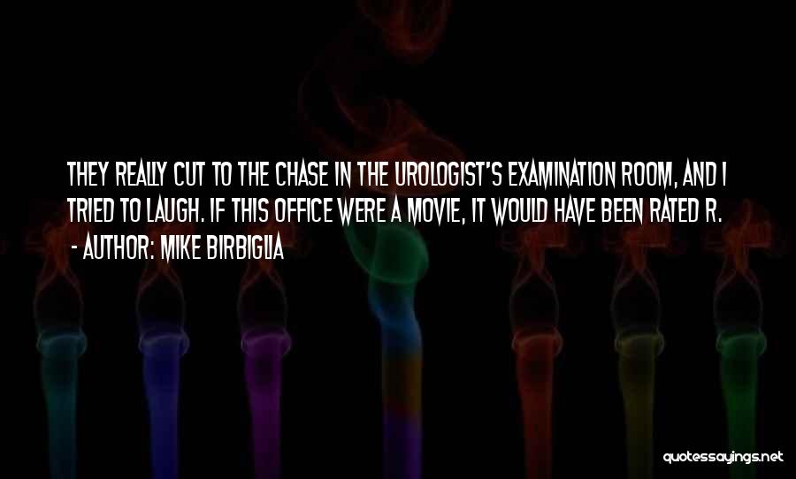 Mike Birbiglia Quotes: They Really Cut To The Chase In The Urologist's Examination Room, And I Tried To Laugh. If This Office Were