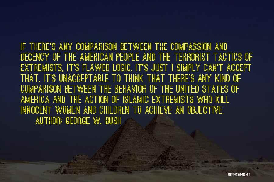 George W. Bush Quotes: If There's Any Comparison Between The Compassion And Decency Of The American People And The Terrorist Tactics Of Extremists, It's