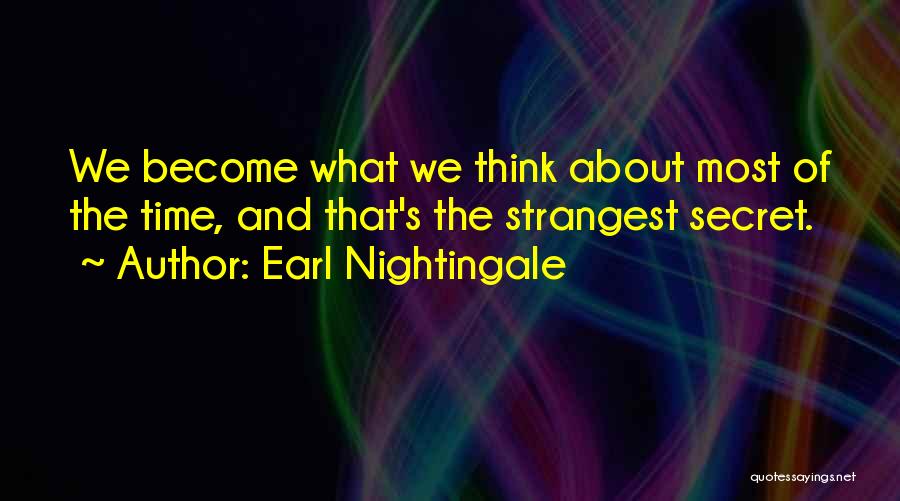 Earl Nightingale Quotes: We Become What We Think About Most Of The Time, And That's The Strangest Secret.