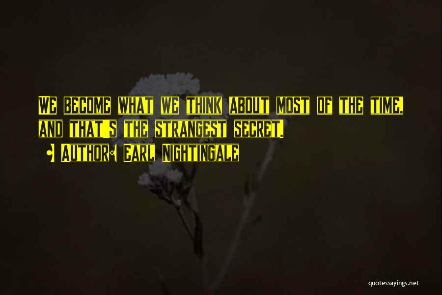 Earl Nightingale Quotes: We Become What We Think About Most Of The Time, And That's The Strangest Secret.