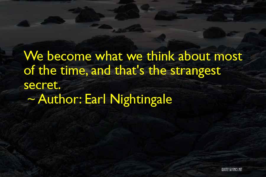 Earl Nightingale Quotes: We Become What We Think About Most Of The Time, And That's The Strangest Secret.