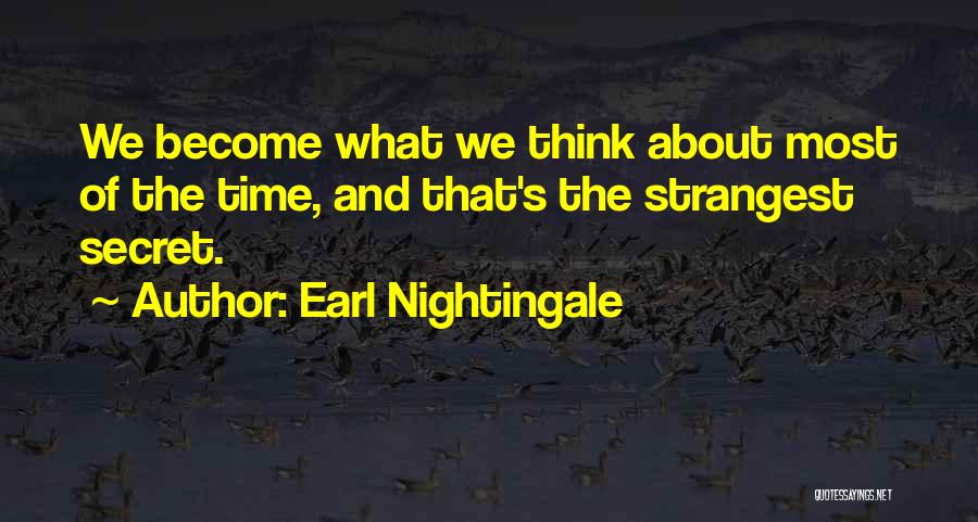 Earl Nightingale Quotes: We Become What We Think About Most Of The Time, And That's The Strangest Secret.