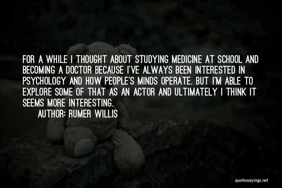 Rumer Willis Quotes: For A While I Thought About Studying Medicine At School And Becoming A Doctor Because I've Always Been Interested In