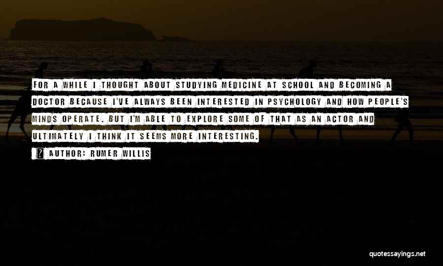 Rumer Willis Quotes: For A While I Thought About Studying Medicine At School And Becoming A Doctor Because I've Always Been Interested In