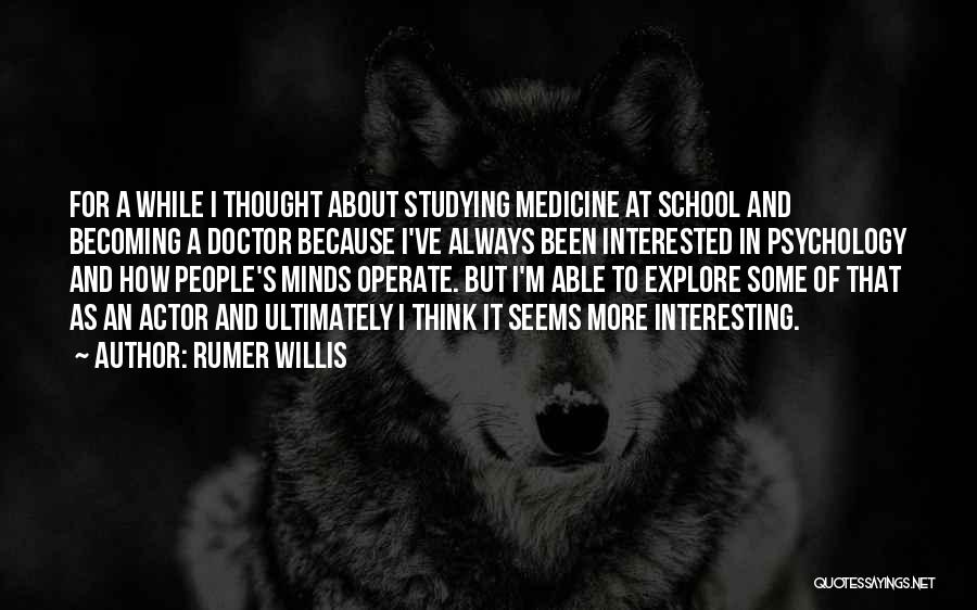 Rumer Willis Quotes: For A While I Thought About Studying Medicine At School And Becoming A Doctor Because I've Always Been Interested In