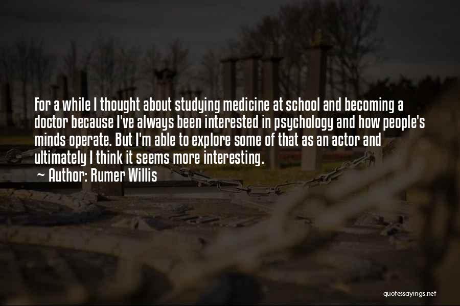 Rumer Willis Quotes: For A While I Thought About Studying Medicine At School And Becoming A Doctor Because I've Always Been Interested In