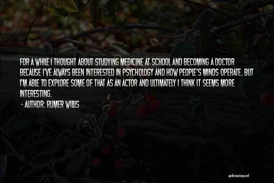 Rumer Willis Quotes: For A While I Thought About Studying Medicine At School And Becoming A Doctor Because I've Always Been Interested In