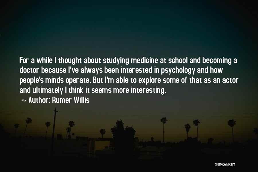 Rumer Willis Quotes: For A While I Thought About Studying Medicine At School And Becoming A Doctor Because I've Always Been Interested In