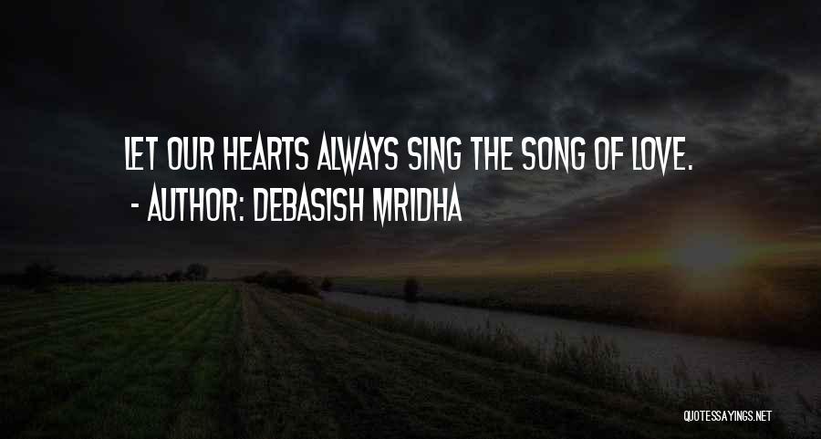Debasish Mridha Quotes: Let Our Hearts Always Sing The Song Of Love.