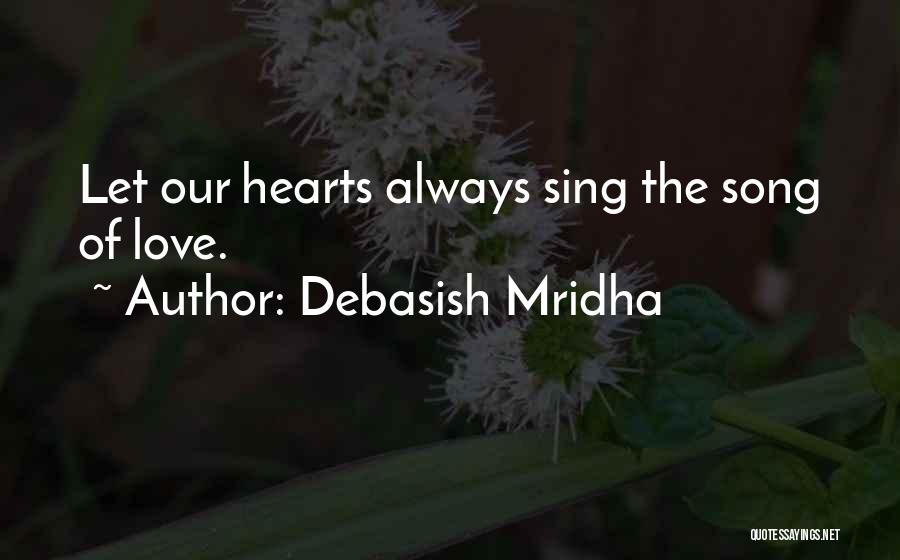 Debasish Mridha Quotes: Let Our Hearts Always Sing The Song Of Love.
