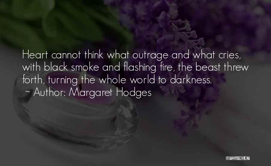 Margaret Hodges Quotes: Heart Cannot Think What Outrage And What Cries, With Black Smoke And Flashing Fire, The Beast Threw Forth, Turning The