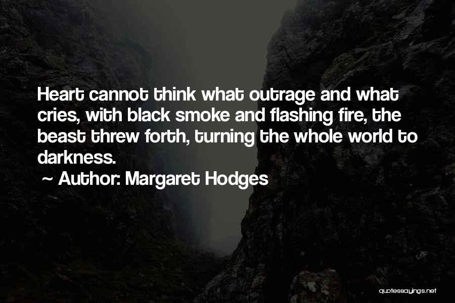 Margaret Hodges Quotes: Heart Cannot Think What Outrage And What Cries, With Black Smoke And Flashing Fire, The Beast Threw Forth, Turning The
