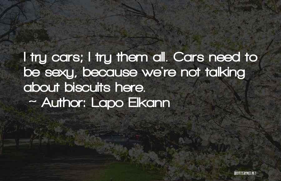 Lapo Elkann Quotes: I Try Cars; I Try Them All. Cars Need To Be Sexy, Because We're Not Talking About Biscuits Here.