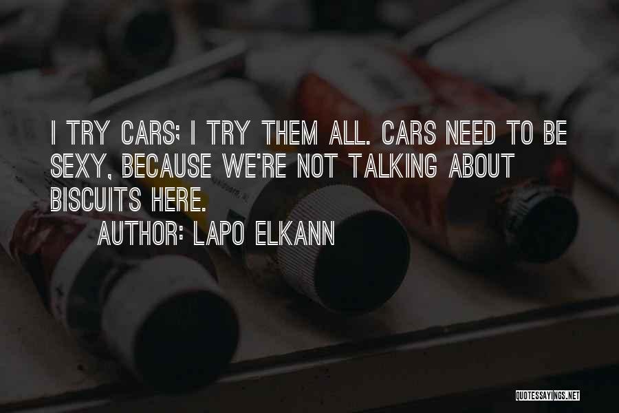 Lapo Elkann Quotes: I Try Cars; I Try Them All. Cars Need To Be Sexy, Because We're Not Talking About Biscuits Here.