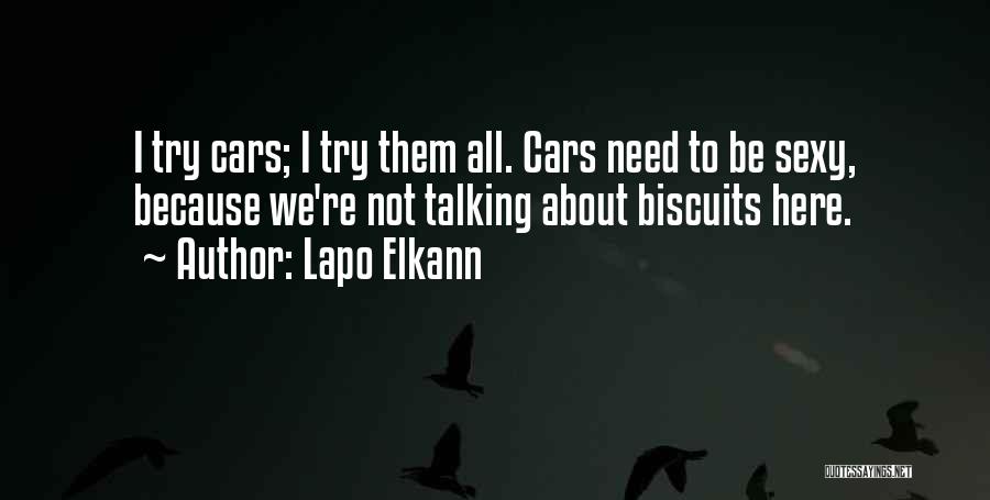 Lapo Elkann Quotes: I Try Cars; I Try Them All. Cars Need To Be Sexy, Because We're Not Talking About Biscuits Here.