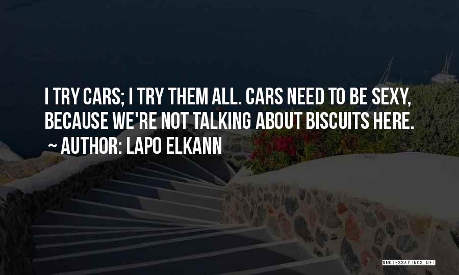 Lapo Elkann Quotes: I Try Cars; I Try Them All. Cars Need To Be Sexy, Because We're Not Talking About Biscuits Here.