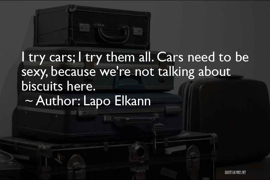 Lapo Elkann Quotes: I Try Cars; I Try Them All. Cars Need To Be Sexy, Because We're Not Talking About Biscuits Here.