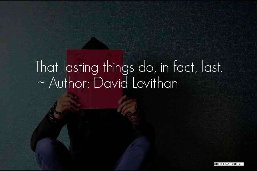 David Levithan Quotes: That Lasting Things Do, In Fact, Last.