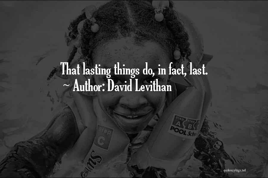 David Levithan Quotes: That Lasting Things Do, In Fact, Last.