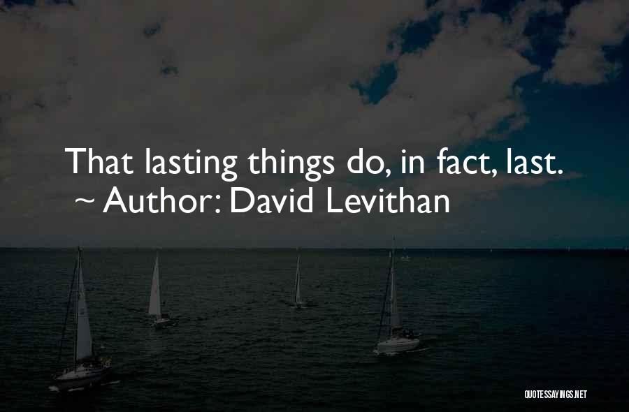 David Levithan Quotes: That Lasting Things Do, In Fact, Last.
