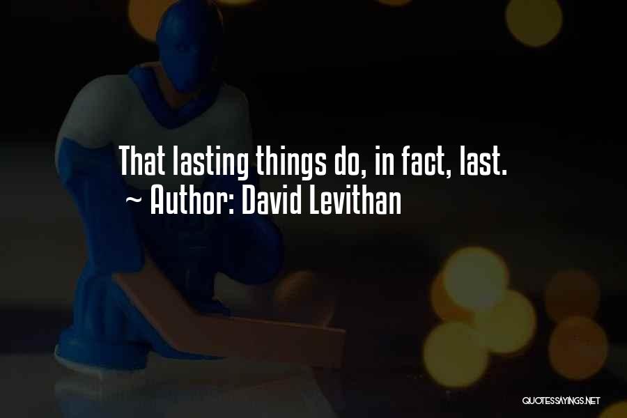 David Levithan Quotes: That Lasting Things Do, In Fact, Last.