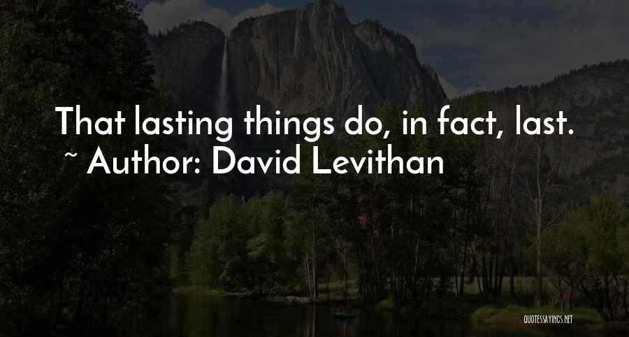 David Levithan Quotes: That Lasting Things Do, In Fact, Last.