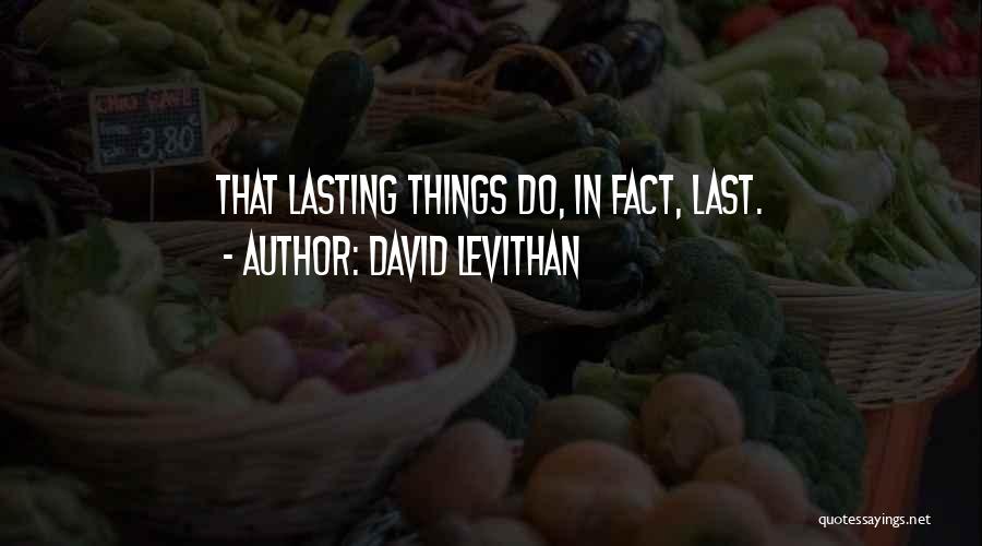 David Levithan Quotes: That Lasting Things Do, In Fact, Last.