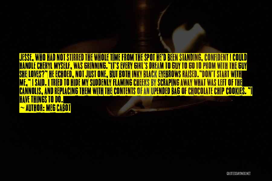 Meg Cabot Quotes: Jesse, Who Had Not Stirred The Whole Time From The Spot He'd Been Standing, Confident I Could Handle Cheryl Myself,