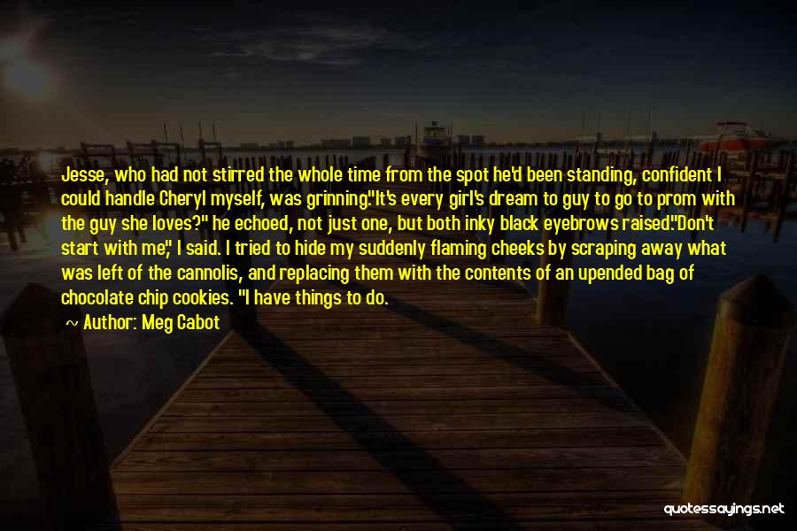 Meg Cabot Quotes: Jesse, Who Had Not Stirred The Whole Time From The Spot He'd Been Standing, Confident I Could Handle Cheryl Myself,