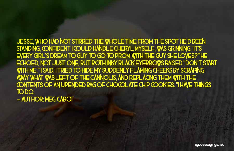 Meg Cabot Quotes: Jesse, Who Had Not Stirred The Whole Time From The Spot He'd Been Standing, Confident I Could Handle Cheryl Myself,