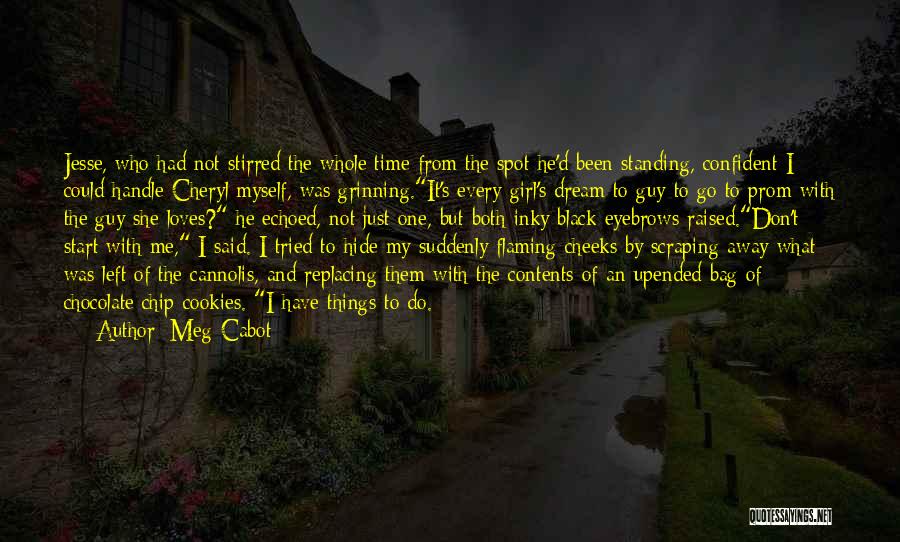 Meg Cabot Quotes: Jesse, Who Had Not Stirred The Whole Time From The Spot He'd Been Standing, Confident I Could Handle Cheryl Myself,