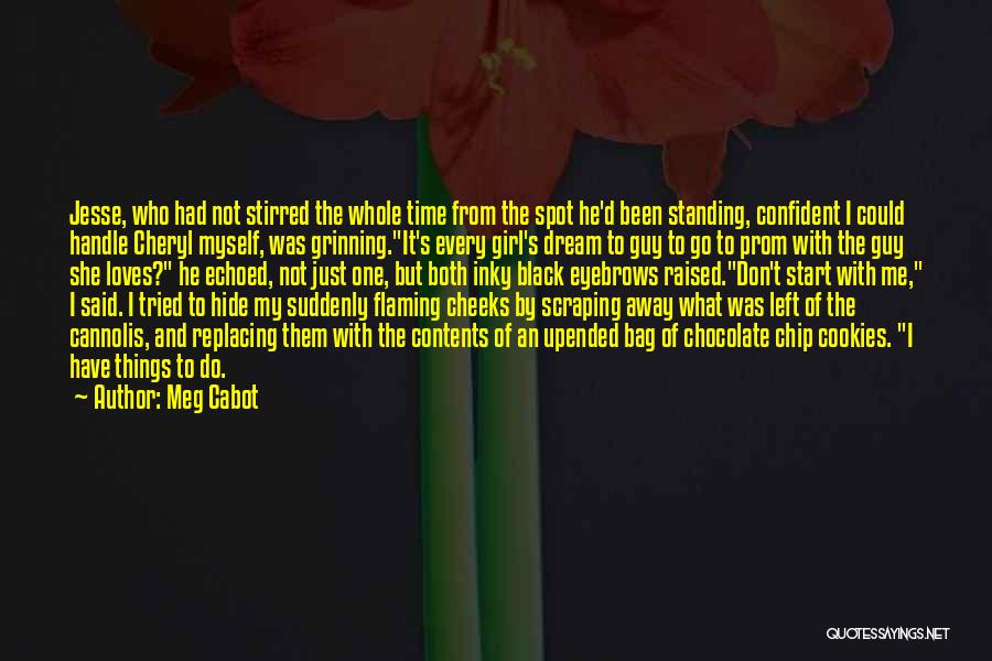 Meg Cabot Quotes: Jesse, Who Had Not Stirred The Whole Time From The Spot He'd Been Standing, Confident I Could Handle Cheryl Myself,