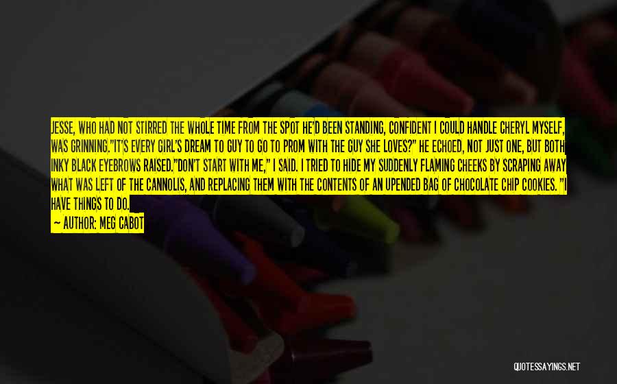 Meg Cabot Quotes: Jesse, Who Had Not Stirred The Whole Time From The Spot He'd Been Standing, Confident I Could Handle Cheryl Myself,