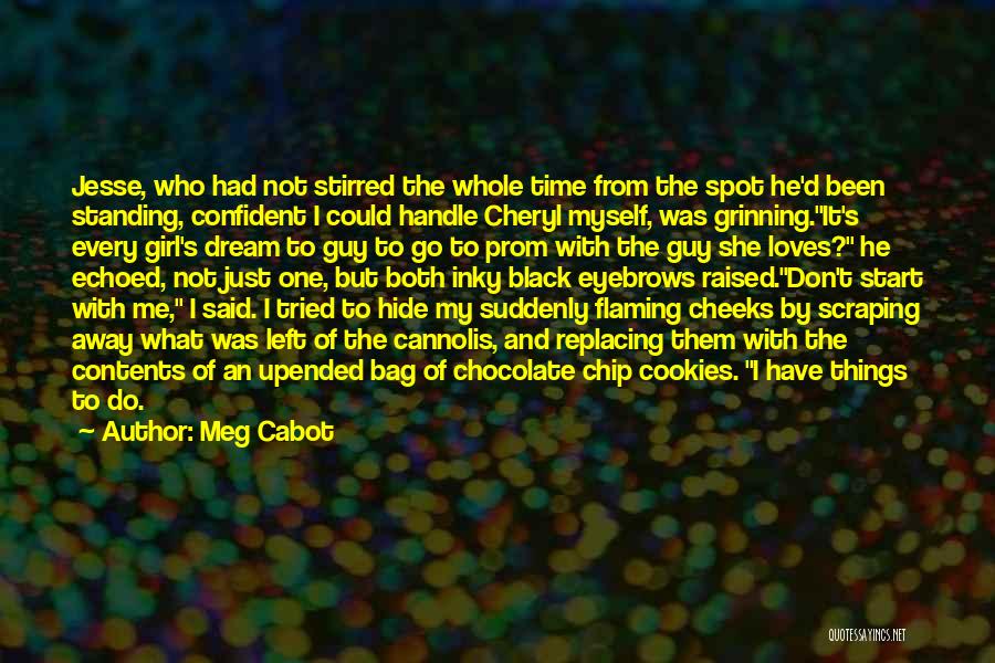 Meg Cabot Quotes: Jesse, Who Had Not Stirred The Whole Time From The Spot He'd Been Standing, Confident I Could Handle Cheryl Myself,