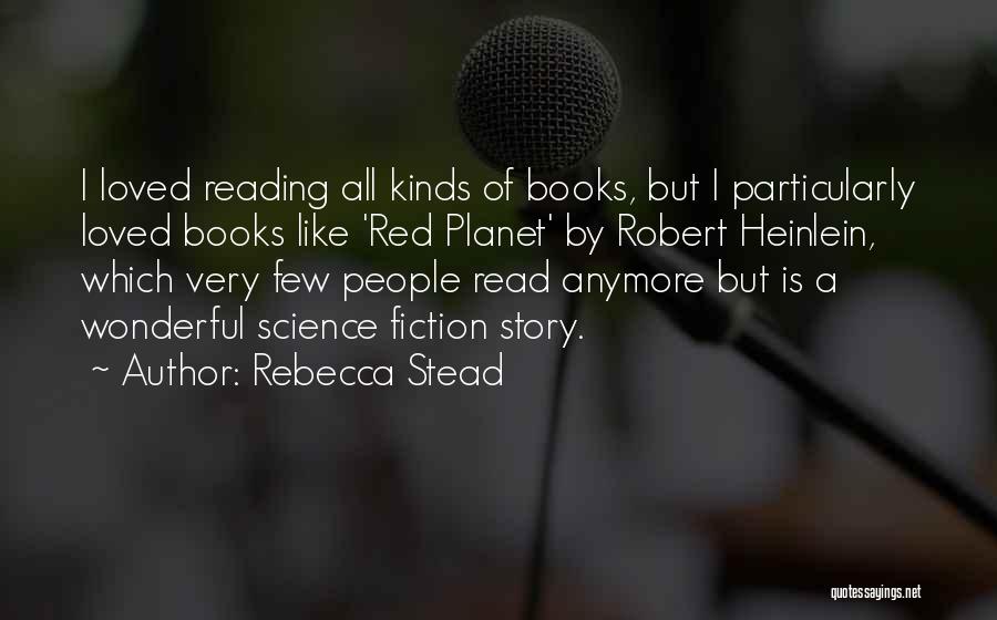 Rebecca Stead Quotes: I Loved Reading All Kinds Of Books, But I Particularly Loved Books Like 'red Planet' By Robert Heinlein, Which Very