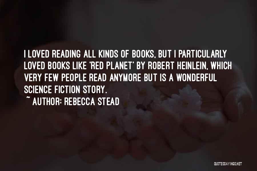 Rebecca Stead Quotes: I Loved Reading All Kinds Of Books, But I Particularly Loved Books Like 'red Planet' By Robert Heinlein, Which Very