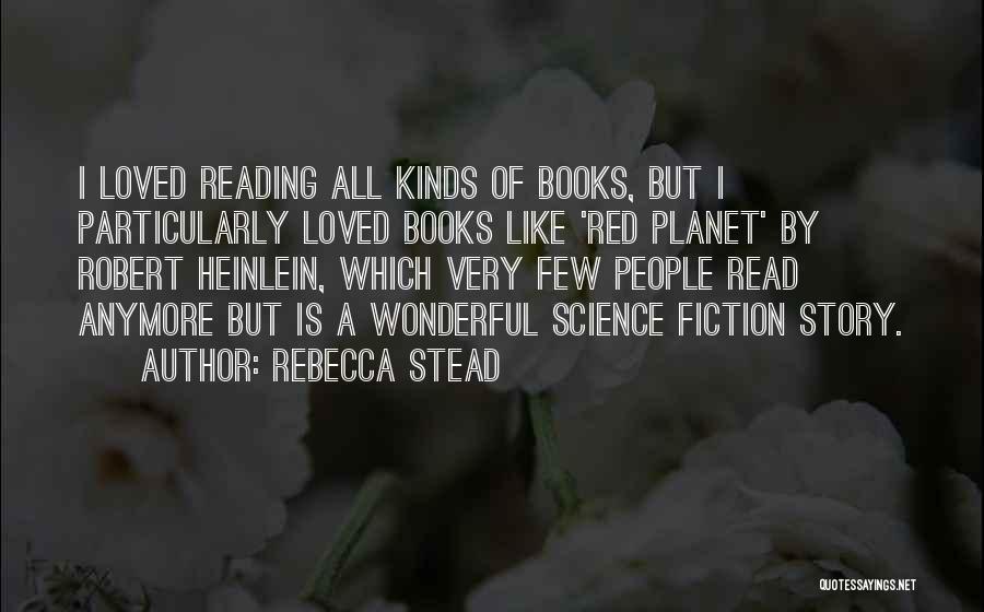 Rebecca Stead Quotes: I Loved Reading All Kinds Of Books, But I Particularly Loved Books Like 'red Planet' By Robert Heinlein, Which Very