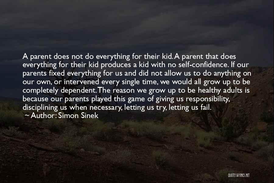 Simon Sinek Quotes: A Parent Does Not Do Everything For Their Kid. A Parent That Does Everything For Their Kid Produces A Kid