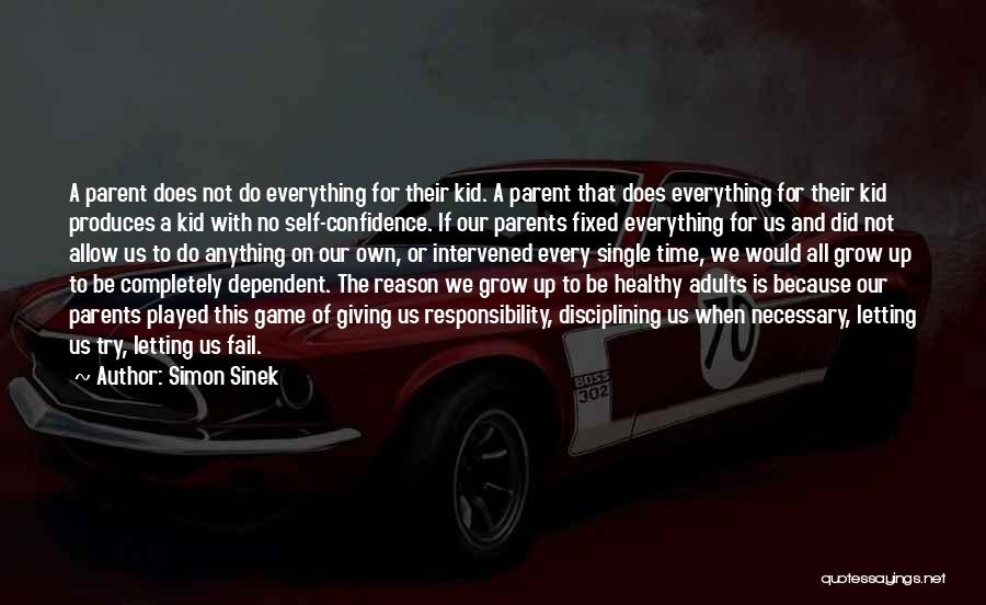 Simon Sinek Quotes: A Parent Does Not Do Everything For Their Kid. A Parent That Does Everything For Their Kid Produces A Kid