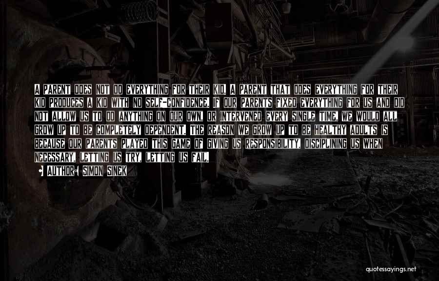 Simon Sinek Quotes: A Parent Does Not Do Everything For Their Kid. A Parent That Does Everything For Their Kid Produces A Kid