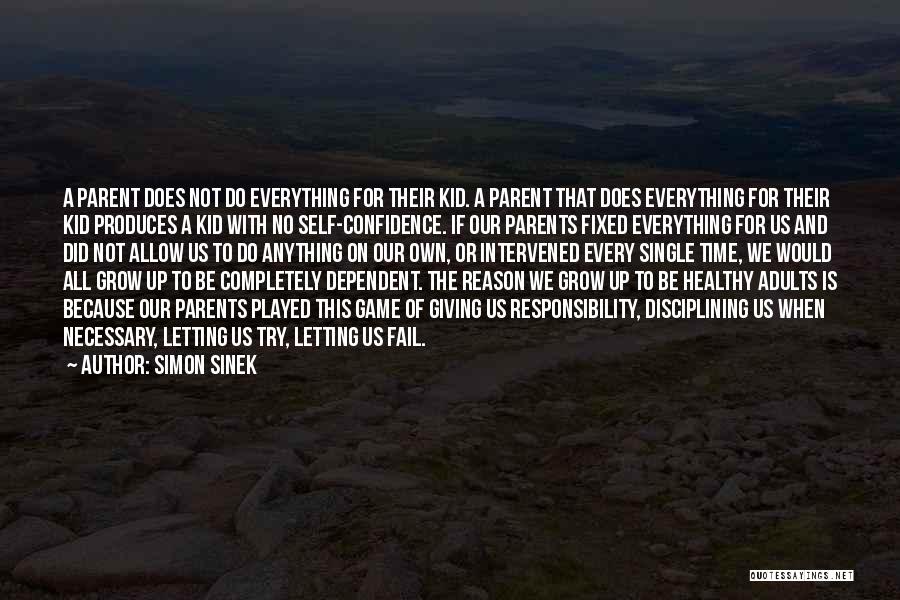 Simon Sinek Quotes: A Parent Does Not Do Everything For Their Kid. A Parent That Does Everything For Their Kid Produces A Kid