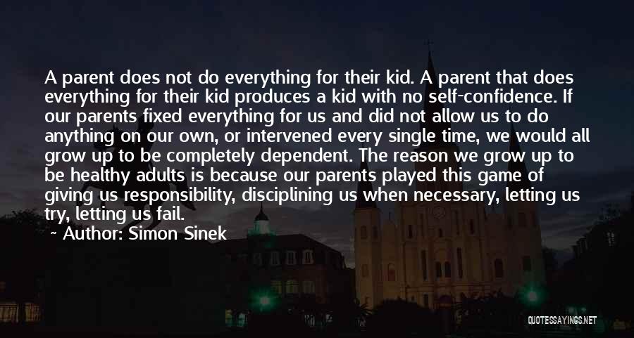 Simon Sinek Quotes: A Parent Does Not Do Everything For Their Kid. A Parent That Does Everything For Their Kid Produces A Kid