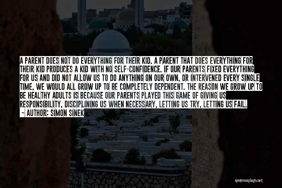 Simon Sinek Quotes: A Parent Does Not Do Everything For Their Kid. A Parent That Does Everything For Their Kid Produces A Kid