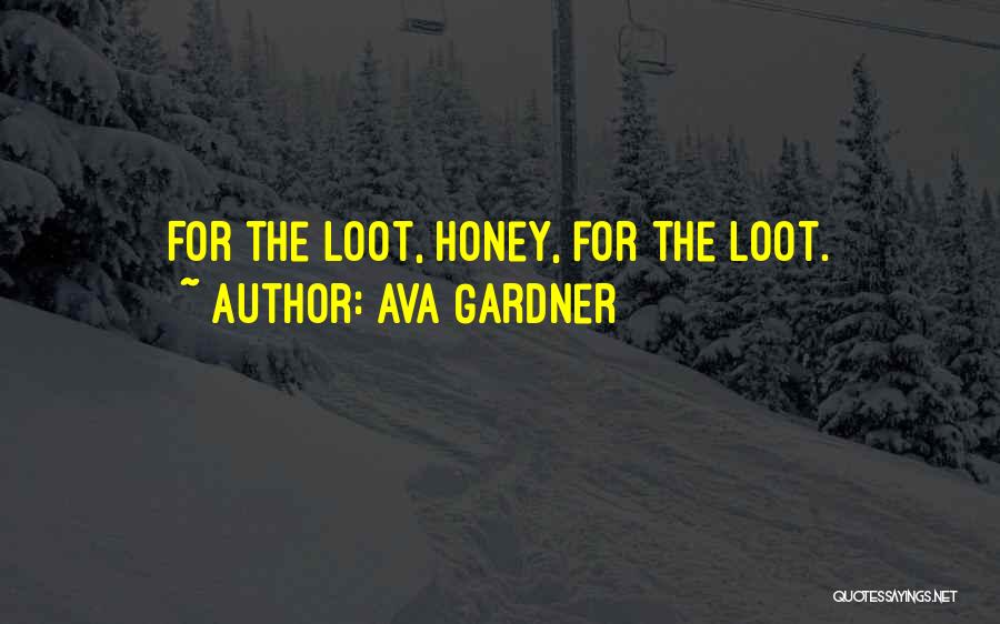 Ava Gardner Quotes: For The Loot, Honey, For The Loot.