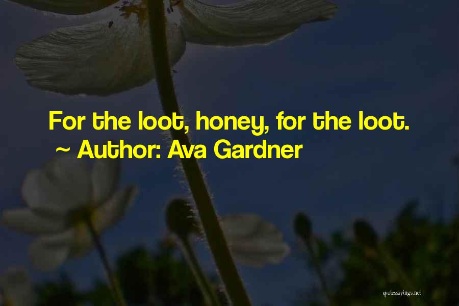 Ava Gardner Quotes: For The Loot, Honey, For The Loot.