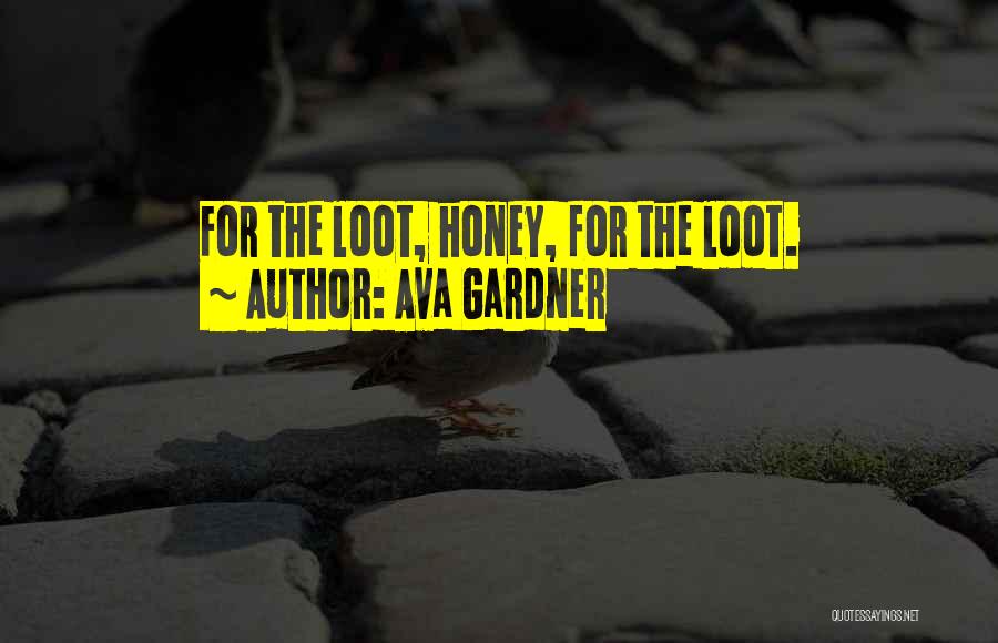 Ava Gardner Quotes: For The Loot, Honey, For The Loot.