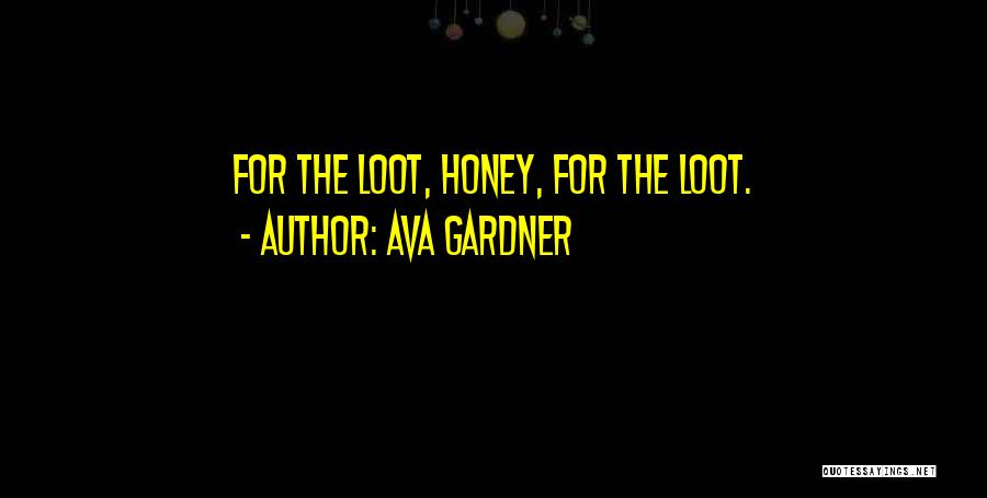 Ava Gardner Quotes: For The Loot, Honey, For The Loot.