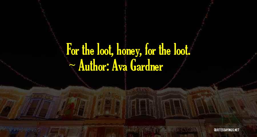 Ava Gardner Quotes: For The Loot, Honey, For The Loot.