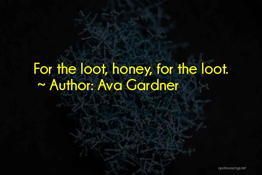 Ava Gardner Quotes: For The Loot, Honey, For The Loot.