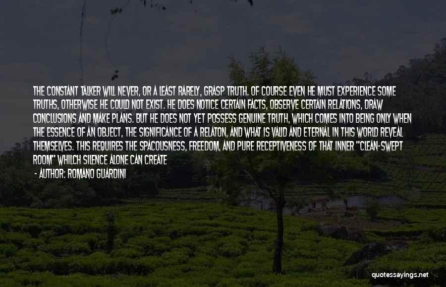 Romano Guardini Quotes: The Constant Talker Will Never, Or A Least Rarely, Grasp Truth. Of Course Even He Must Experience Some Truths, Otherwise